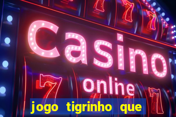 jogo tigrinho que da bonus no cadastro